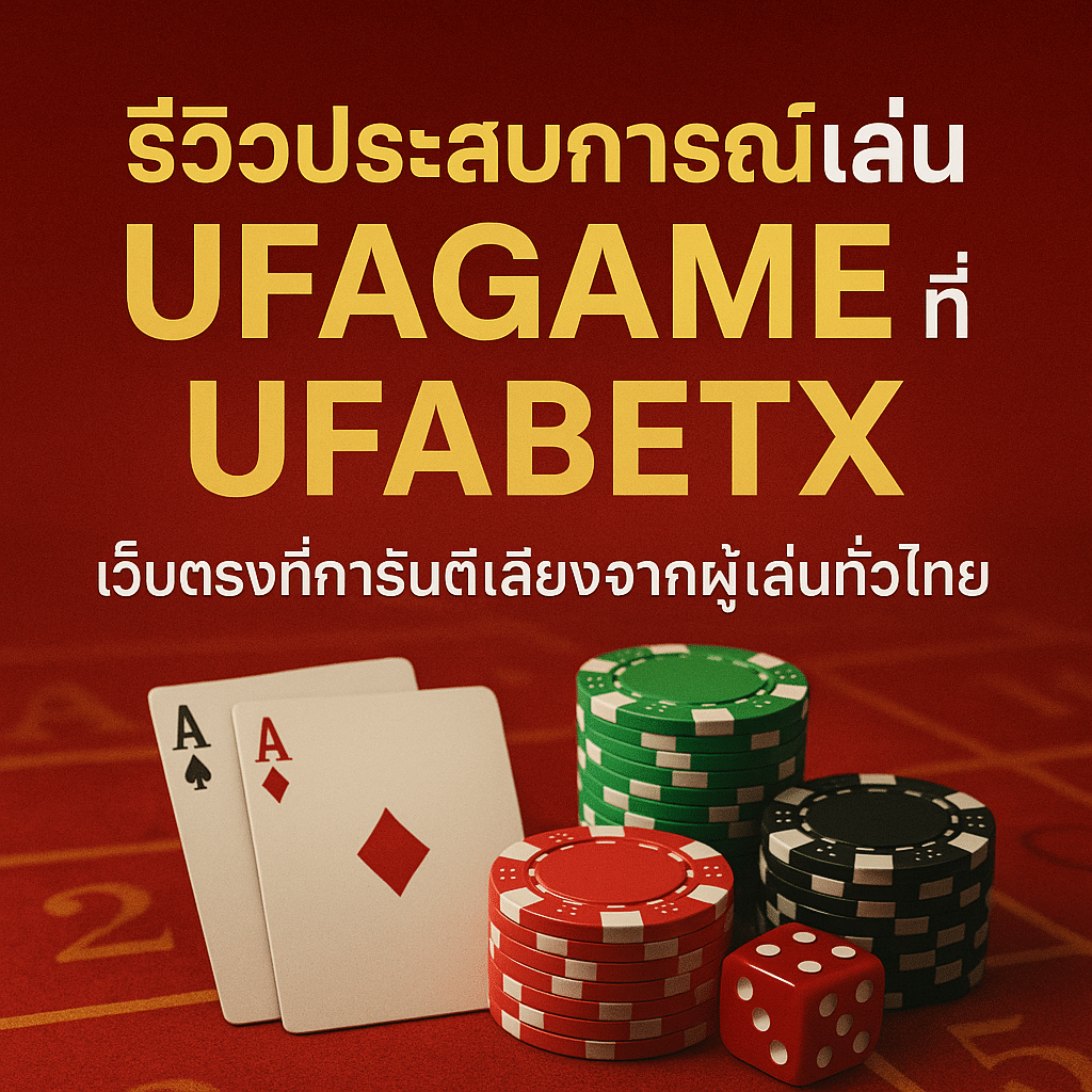 รีวิวประสบการณ์เล่น UFAGAME ที่ UFABETX | เว็บตรงที่การันตีเสียงจากผู้เล่นทั่วไทย